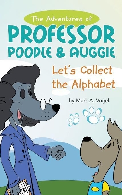 The Adventures of Professor Poodle & Auggie: Let's Collect the Alphabet