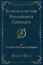 Romance of the Renaissance Chateaux (Classic Reprint)