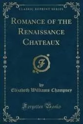 Romance of the Renaissance Chateaux (Classic Reprint)