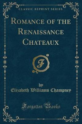 Romance of the Renaissance Chateaux (Classic Reprint)