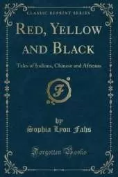 Red, Yellow and Black: Tales of Indians, Chinese and Africans (Classic Reprint)