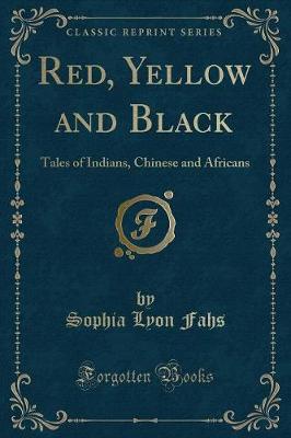 Red, Yellow and Black: Tales of Indians, Chinese and Africans (Classic Reprint)