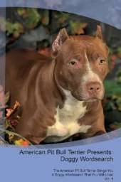 American Pit Bull Terrier Presents: Doggy Wordsearch The American Pit Bull Terrier Brings You A Doggy Wordsearch That You Will Love! Vol. 4