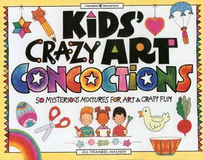 Kids Crazy Art Concoctions: 50 Mysterious Mixtures for Art and Craft Fun