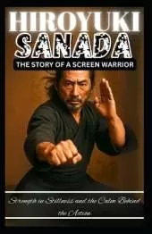 Hiroyuki Sanada: THE STORY OF A SCREEN WARRIOR: Strength in Stillness and the Calm Behind the Action