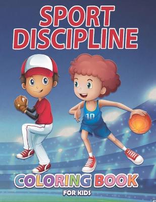 Sport Discipline Coloring Book For Kids: Convince Your Child To Makes Sports