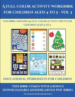 Educational Worksheets for Children (A full color activity workbook for children aged 4 to 5 - Vol 3): This book contains 30 full color activity sheets for children aged 4 to 5