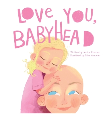 Love You, Babyhead: Helping Young Children Understand a Parent's Cancer and Treatment