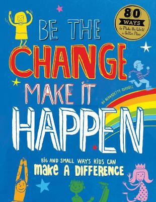 Be The Change Make it Happen: Big and small ways kids can make a difference