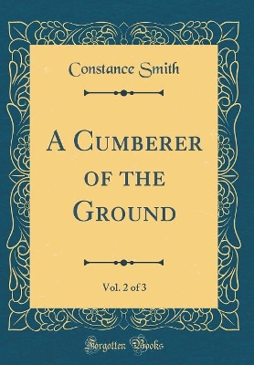 A Cumberer of the Ground, Vol. 2 of 3 (Classic Reprint)