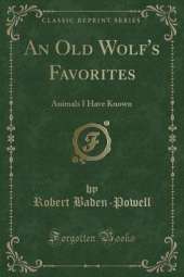 An Old Wolf's Favorites: Animals I Have Known (Classic Reprint)