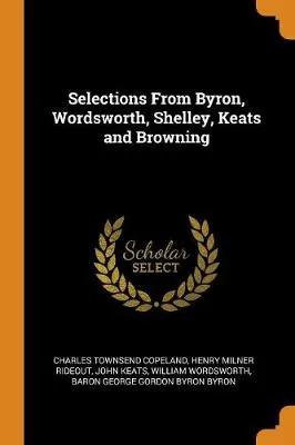 Selections from Byron, Wordsworth, Shelley, Keats and Browning