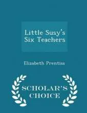 Little Susy's Six Teachers - Scholar's Choice Edition