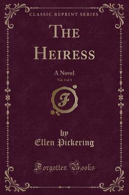The Heiress, Vol. 1 of 3: A Novel (Classic Reprint)