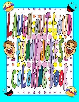 Laugh Out Loud Funny Jokes Coloring Book: Stress, Anxiety Relief and Relaxation. Addictive Family Jokes for Everyone!