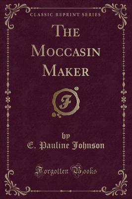The Moccasin Maker (Classic Reprint)