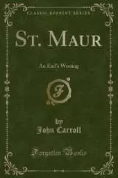 St. Maur: An Earl's Wooing (Classic Reprint)