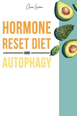 Hormone Reset Diet and Autophagy: Achieve a Healthy Lifestyle, Heal Your Metabolism and Learn the Basic 7 Hormone Diet Strategies. 2 Books in 1.
