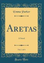 Aretas, Vol. 1 of 4: A Novel (Classic Reprint)