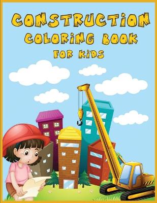 Construction Coloring Book for Kids: An Amazing Collection of Construction Coloring Pages with Various Machines such as Trucks, Diggers, Tractors and More