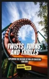 Twists, Turns, and Thrills: Exploring the Science of Roller Coasters for Kids