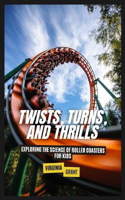 Twists, Turns, and Thrills: Exploring the Science of Roller Coasters for Kids