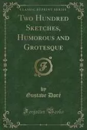 Two Hundred Sketches, Humorous and Grotesque (Classic Reprint)