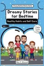Dreamy Stories for Bedtime - Healthy Habits and Self-Care: Daily Stories That Teach Kids Healthy Routines, Mindful Choices, & Good Hygiene to Help Them Build Healthy Habits, Self-Love, Emotional Wellbeing, and Grow Confident