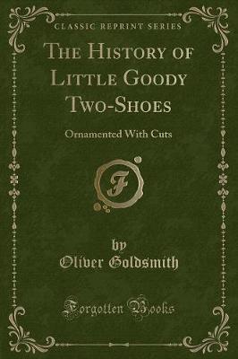 The History of Little Goody Two-Shoes: Ornamented With Cuts (Classic Reprint)