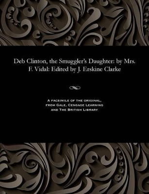 Deb Clinton, the Smuggler's Daughter: By Mrs. F. Vidal: Edited by J. Erskine Clarke