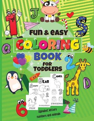 FUN and EASY COLORING BOOK FOR TODDLERS (ALPHABET LETTERS, NUMBERS AND ANIMALS)