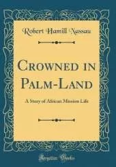 Crowned in Palm-Land: A Story of African Mission Life (Classic Reprint)