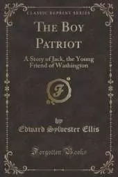 The Boy Patriot: A Story of Jack, the Young Friend of Washington (Classic Reprint)