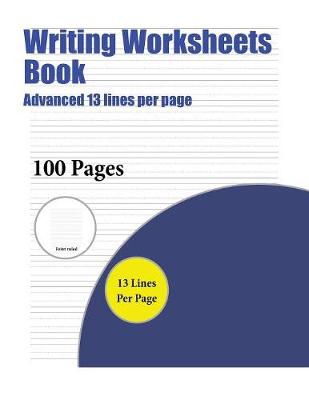 Writing Worksheets Book (Advanced 13 Lines Per Page): A Handwriting and Cursive Writing Book with 100 Pages of Extra Large 8.5 by 11.0 Inch Writing Practise Pages. This Book Has Guidelines for Practising Writing.