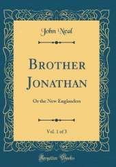 Brother Jonathan, Vol. 1 of 3: Or the New Englanders (Classic Reprint)