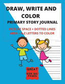 Draw, Write And Color - Primary Story Journal With Picture Space + Dotted Lines Area + A-Z Letters To Color: Grades K-2 School - Exercise Book Great Size 8.5 x 11 in - 160 pages