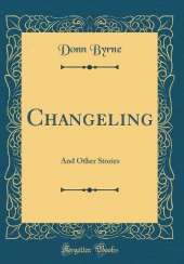 Changeling: And Other Stories (Classic Reprint)