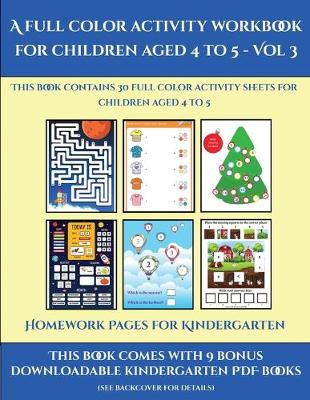 Homework Pages for Kindergarten (A full color activity workbook for children aged 4 to 5 - Vol 3): This book contains 30 full color activity sheets for children aged 4 to 5
