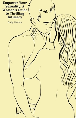 Empower Your Sexuality: A Woman's Guide to Thrilling Intimacy