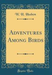 Adventures Among Birds (Classic Reprint)