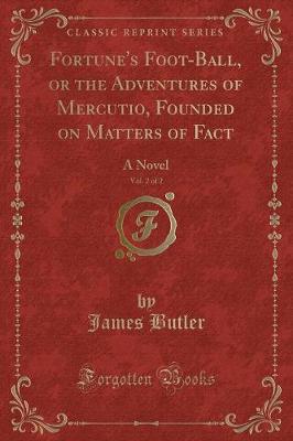 Fortune's Foot-Ball, or the Adventures of Mercutio, Founded on Matters of Fact, Vol. 2 of 2: A Novel (Classic Reprint)