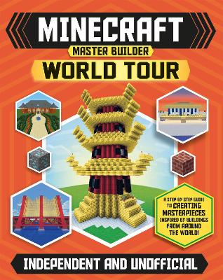Master Builder - Minecraft World Tour (Independent & Unofficial): A Step-by-step Guide to Building the World's Most Famous Buildings, Packed With Amazing Facts to Inspire You!
