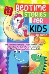 Bedtime Stories for Kids and Children: The Fantastic Stories to Dream and Fall Asleep. Interesting for Kids Who Love Dinosaurs, the Magic Unicorn and Other Aesop Fables