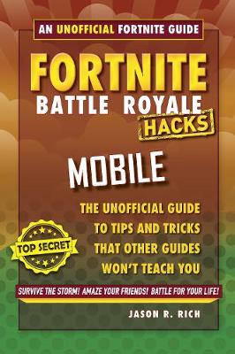 Fortnite Battle Royale Hacks for Mobile: An Unofficial Guide to Tips and Tricks That Other Guides Won't Teach You