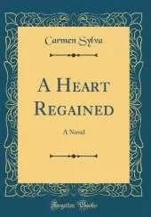 A Heart Regained: A Novel (Classic Reprint)