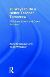 75 Ways to Be a Better Teacher Tomorrow: With Less Stress and Quick Success