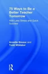 75 Ways to Be a Better Teacher Tomorrow: With Less Stress and Quick Success