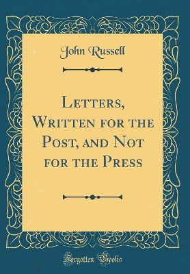 Letters, Written for the Post, and Not for the Press (Classic Reprint)