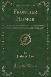 Frontier Humor: Some Rather Ludicrous Experiences That Befell Myself and My Acquaintances Among Frontier Characters Before I Made the Acquaintance of My Esteemed Friends, "the Brownies" (Classic Reprint)