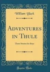Adventures in Thule: Three Stories for Boys (Classic Reprint)